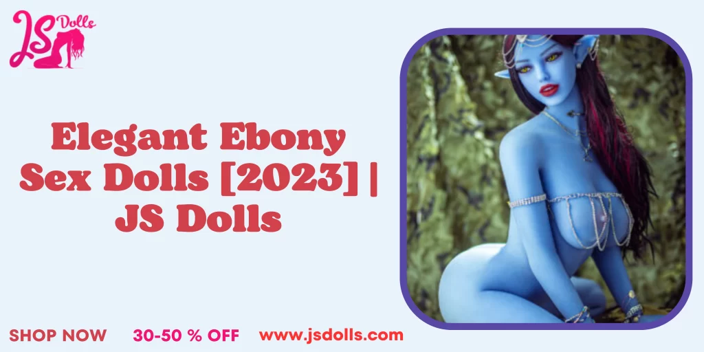 Elegant Ebony Sex Dolls [2023] | JS Dolls