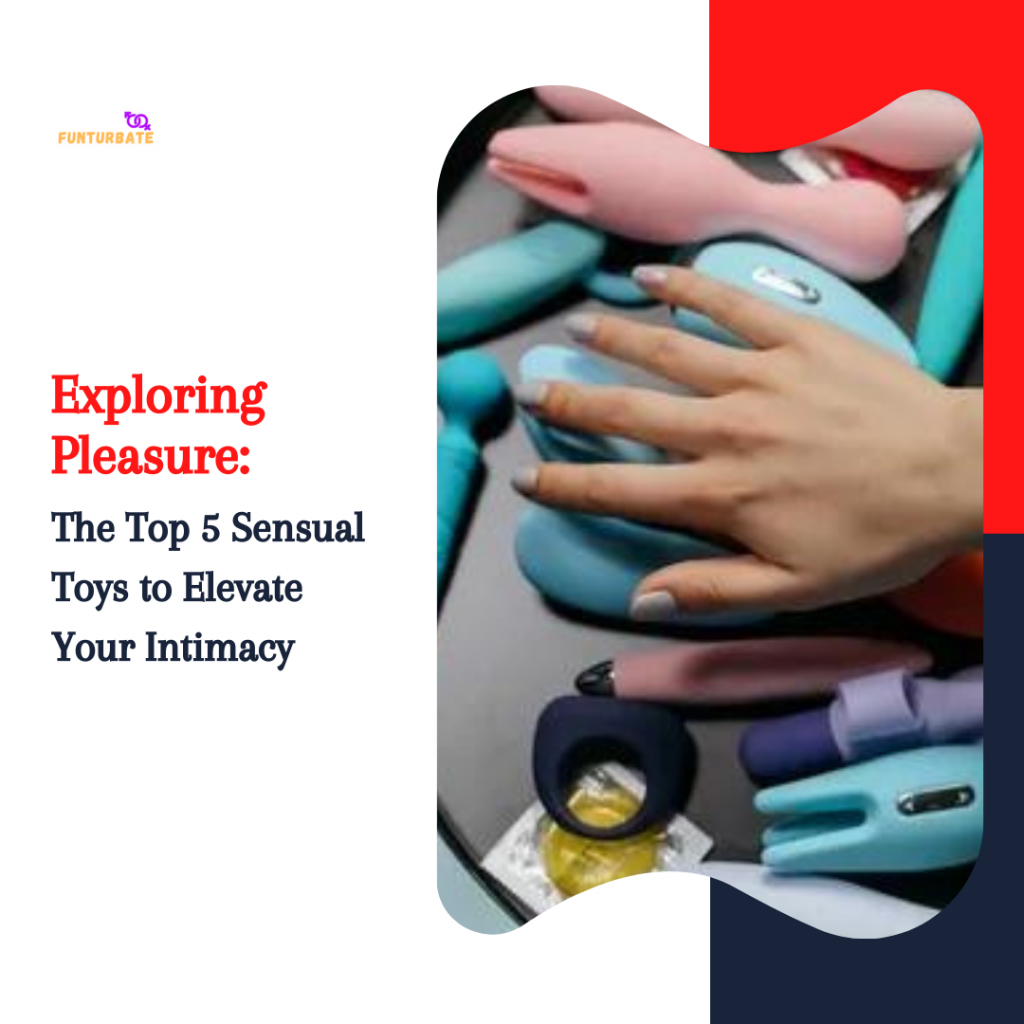Exploring Pleasure: The Top 5 Sensual Toys to Elevate Your Intimacy